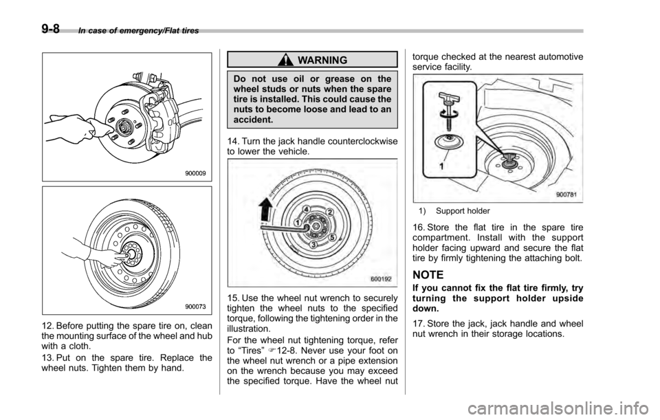 SUBARU IMPREZA 2016 5.G Owners Manual In case of emergency/Flat tires
12. Before putting the spare tire on, clean
the mounting surface of the wheel and hub
with a cloth.
13. Put on the spare tire. Replace the
wheel nuts. Tighten them by h