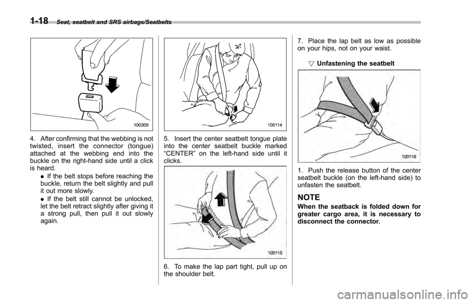 SUBARU IMPREZA 2016 5.G Service Manual Seat, seatbelt and SRS airbags/Seatbelts
4. After confirming that the webbing is not
twisted, insert the connector (tongue)
attached at the webbing end into the
buckle on the right-hand side until a c