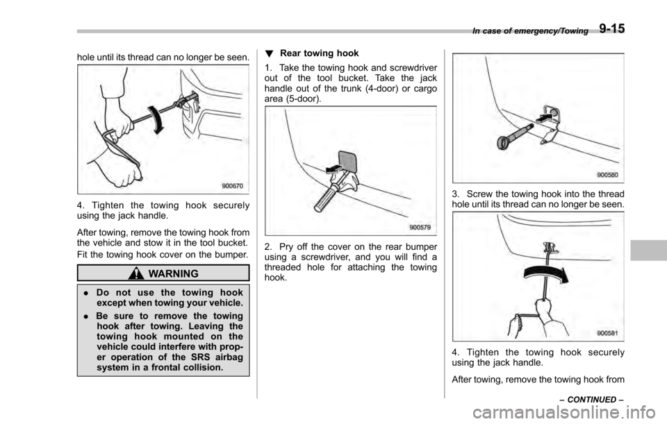 SUBARU IMPREZA 2016 5.G Owners Manual hole until its thread can no longer be seen.
4. Tighten the towing hook securely
using the jack handle.
After towing, remove the towing hook from
the vehicle and stow it in the tool bucket.
Fit the to SUBARU IMPREZA 2016 5.G Owners Manual hole until its thread can no longer be seen.
4. Tighten the towing hook securely
using the jack handle.
After towing, remove the towing hook from
the vehicle and stow it in the tool bucket.
Fit the to