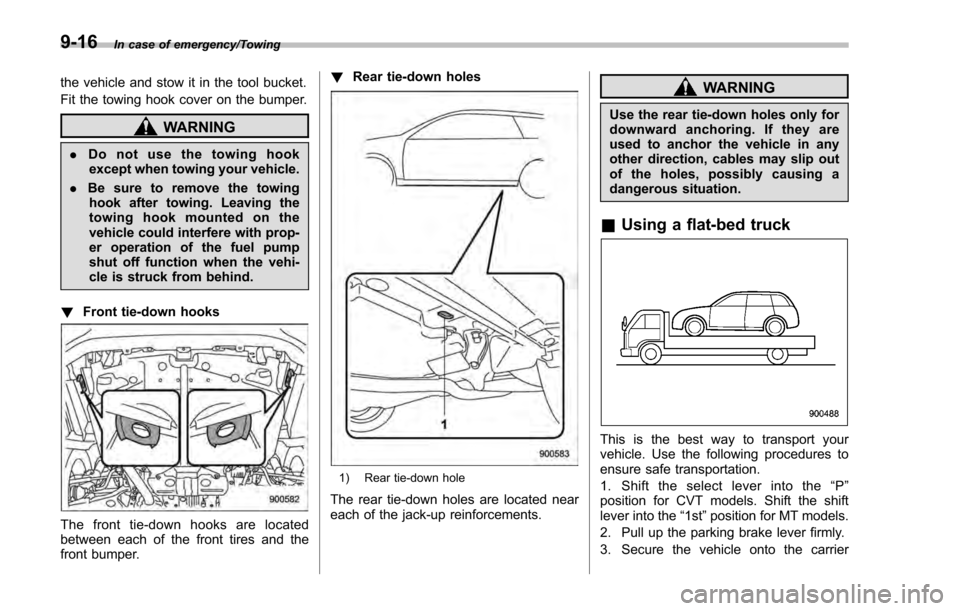 SUBARU IMPREZA 2016 5.G Owners Manual In case of emergency/Towing
the vehicle and stow it in the tool bucket.
Fit the towing hook cover on the bumper.
WARNING
.Do not use the towing hook
except when towing your vehicle.
. Be sure to remov SUBARU IMPREZA 2016 5.G Owners Manual In case of emergency/Towing
the vehicle and stow it in the tool bucket.
Fit the towing hook cover on the bumper.
WARNING
.Do not use the towing hook
except when towing your vehicle.
. Be sure to remov