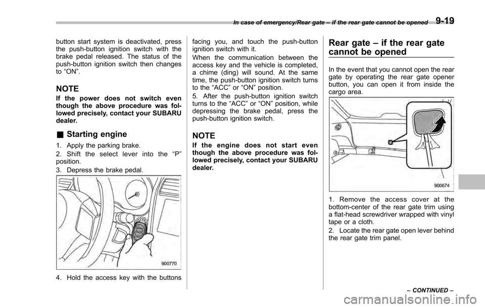 SUBARU IMPREZA 2016 5.G Owners Manual button start system is deactivated, press
the push-button ignition switch with the
brake pedal released. The status of the
push-button ignition switch then changes
to“ON ”.
NOTE
If the power does SUBARU IMPREZA 2016 5.G Owners Manual button start system is deactivated, press
the push-button ignition switch with the
brake pedal released. The status of the
push-button ignition switch then changes
to“ON ”.
NOTE
If the power does