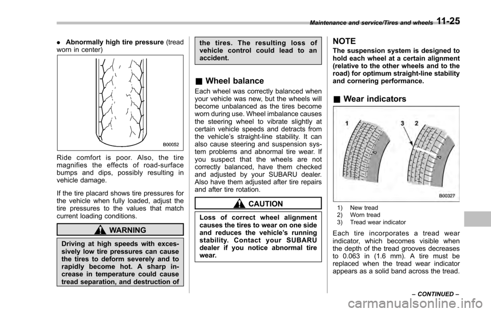 SUBARU IMPREZA 2016 5.G Owners Manual .Abnormally high tire pressure (tread
worn in center)
Ride comfort is poor. Also, the tire
magnifies the effects of road-surface
bumps and dips, possibly resulting in
vehicle damage.
If the tire placa SUBARU IMPREZA 2016 5.G Owners Manual .Abnormally high tire pressure (tread
worn in center)
Ride comfort is poor. Also, the tire
magnifies the effects of road-surface
bumps and dips, possibly resulting in
vehicle damage.
If the tire placa