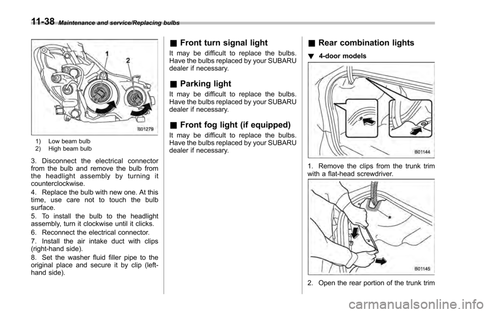 SUBARU IMPREZA 2016 5.G Owners Manual Maintenance and service/Replacing bulbs
1) Low beam bulb
2) High beam bulb
3. Disconnect the electrical connector
from the bulb and remove the bulb from
the headlight assembly by turning it
counterclo SUBARU IMPREZA 2016 5.G Owners Manual Maintenance and service/Replacing bulbs
1) Low beam bulb
2) High beam bulb
3. Disconnect the electrical connector
from the bulb and remove the bulb from
the headlight assembly by turning it
counterclo