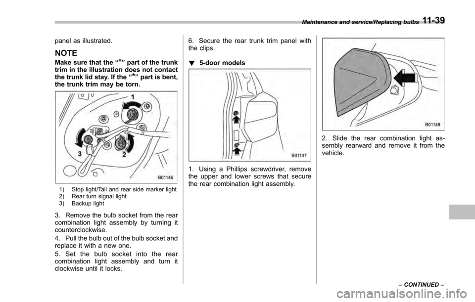 SUBARU IMPREZA 2016 5.G Owners Manual panel as illustrated.
NOTE
Make sure that the“*”part of the trunk
trim in the illustration does not contact
the trunk lid stay. If the “
*”part is bent,
the trunk trim may be torn.
1) Stop lig SUBARU IMPREZA 2016 5.G Owners Manual panel as illustrated.
NOTE
Make sure that the“*”part of the trunk
trim in the illustration does not contact
the trunk lid stay. If the “
*”part is bent,
the trunk trim may be torn.
1) Stop lig