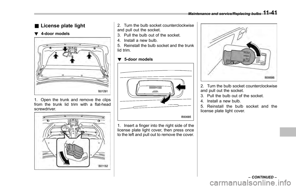 SUBARU IMPREZA 2016 5.G Owners Manual &License plate light
! 4-door models
1. Open the trunk and remove the clips
from the trunk lid trim with a flat-head
screwdriver.
2. Turn the bulb socket counterclockwise
and pull out the socket.
3. P SUBARU IMPREZA 2016 5.G Owners Manual &License plate light
! 4-door models
1. Open the trunk and remove the clips
from the trunk lid trim with a flat-head
screwdriver.
2. Turn the bulb socket counterclockwise
and pull out the socket.
3. P