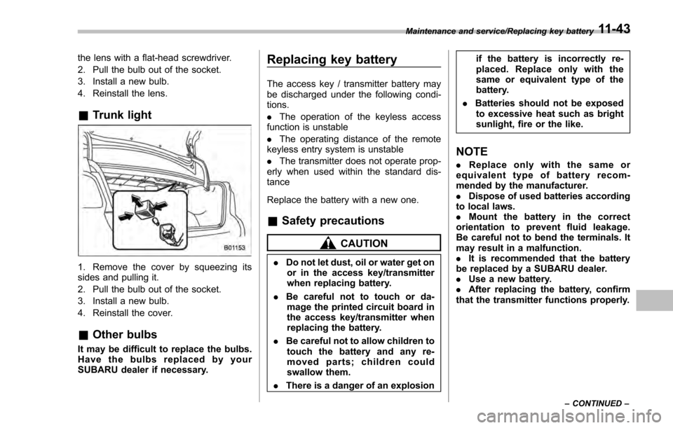 SUBARU IMPREZA 2016 5.G Owners Manual the lens with a flat-head screwdriver.
2. Pull the bulb out of the socket.
3. Install a new bulb.
4. Reinstall the lens.
&Trunk light
1. Remove the cover by squeezing its
sides and pulling it.
2. Pull SUBARU IMPREZA 2016 5.G Owners Manual the lens with a flat-head screwdriver.
2. Pull the bulb out of the socket.
3. Install a new bulb.
4. Reinstall the lens.
&Trunk light
1. Remove the cover by squeezing its
sides and pulling it.
2. Pull
