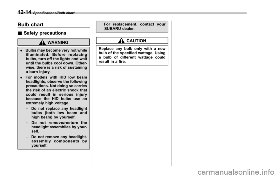 SUBARU IMPREZA 2016 5.G Owners Manual Specifications/Bulb chart
Bulb chart
&Safety precautions
WARNING
. Bulbs may become very hot while
illuminated. Before replacing
bulbs, turn off the lights and wait
until the bulbs cool down. Other-
w SUBARU IMPREZA 2016 5.G Owners Manual Specifications/Bulb chart
Bulb chart
&Safety precautions
WARNING
. Bulbs may become very hot while
illuminated. Before replacing
bulbs, turn off the lights and wait
until the bulbs cool down. Other-
w