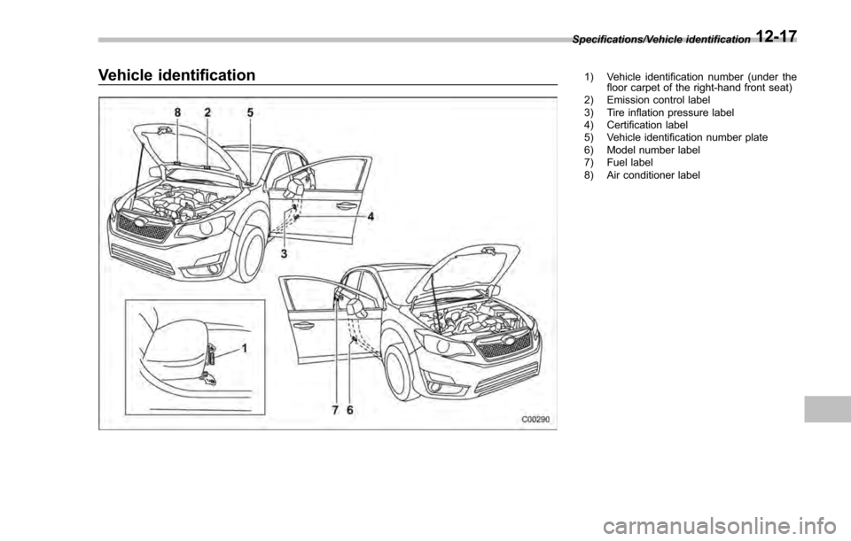 SUBARU IMPREZA 2016 5.G Owners Manual Vehicle identification1) Vehicle identification number (under thefloor carpet of the right-hand front seat)
2) Emission control label
3) Tire inflation pressure label
4) Certification label
5) Vehicle SUBARU IMPREZA 2016 5.G Owners Manual Vehicle identification1) Vehicle identification number (under thefloor carpet of the right-hand front seat)
2) Emission control label
3) Tire inflation pressure label
4) Certification label
5) Vehicle