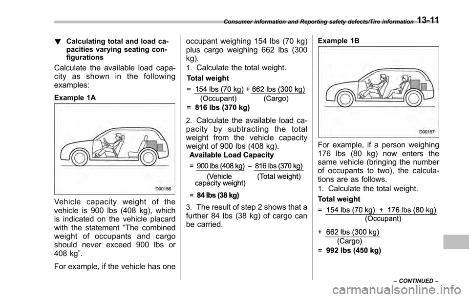 SUBARU IMPREZA 2016 5.G User Guide !Calculating total and load ca-
pacities varying seating con-
figurations
Calculate the available load capa-
city as shown in the following
examples:
Example 1A
Vehicle capacity weight of the
vehicle 