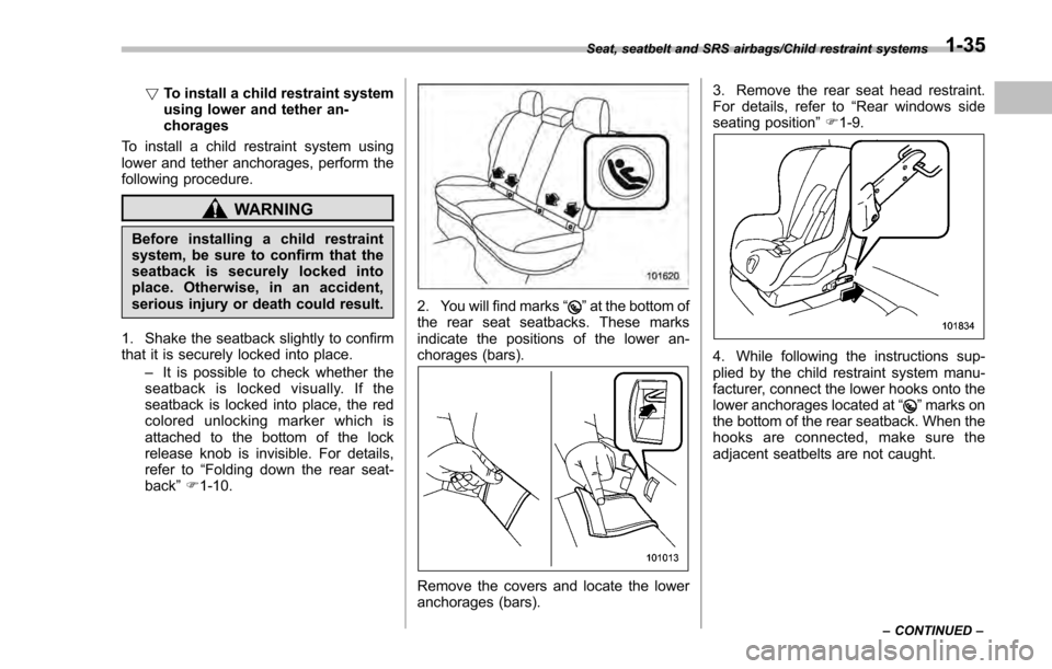 SUBARU IMPREZA 2016 5.G Repair Manual !To install a child restraint system
using lower and tether an-
chorages
To install a child restraint system using
lower and tether anchorages, perform the
following procedure.
WARNING
Before installi