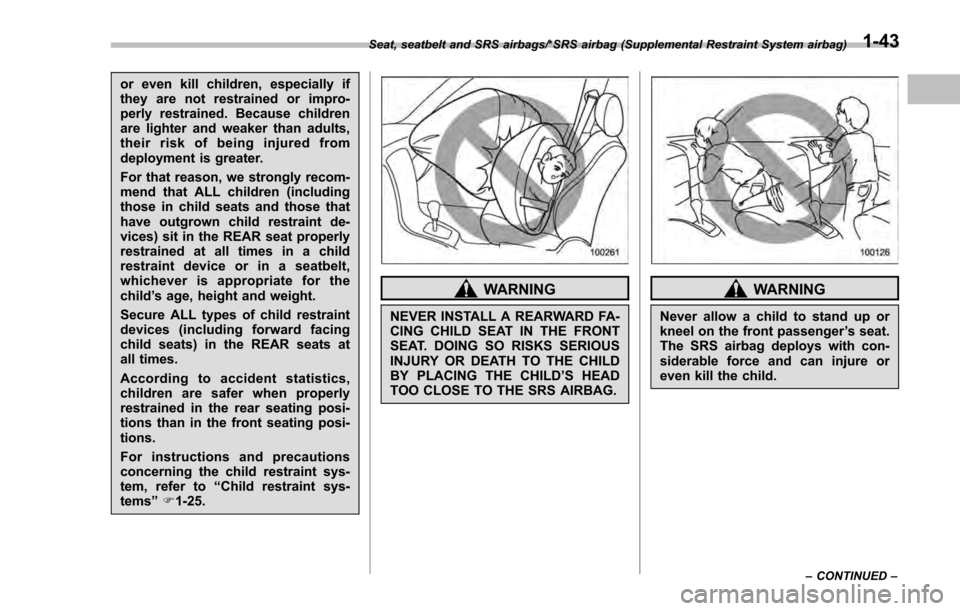 SUBARU IMPREZA 2016 5.G Manual PDF or even kill children, especially if
they are not restrained or impro-
perly restrained. Because children
are lighter and weaker than adults,
their risk of being injured from
deployment is greater.
Fo