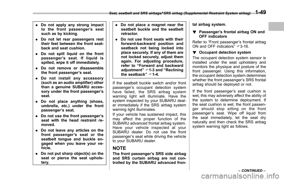 SUBARU IMPREZA 2016 5.G Manual PDF .Do not apply any strong impact
to the front passenger ’sseat
such as by kicking.
. Do not let rear passengers rest
their feet between the front seat-
back and seat cushion.
. Do not spill liquid on