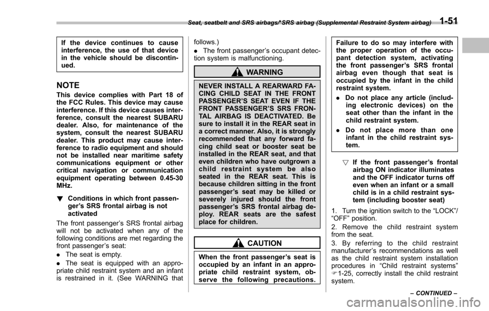 SUBARU IMPREZA 2016 5.G Owners Manual If the device continues to cause
interference, the use of that device
in the vehicle should be discontin-
ued.
NOTE
This device complies with Part 18 of
the FCC Rules. This device may cause
interferen
