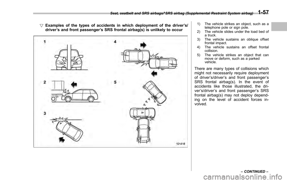 SUBARU IMPREZA 2016 5.G Manual Online !Examples of the types of accidents in which deployment of the driver ’s/
driver ’s and front passenger ’s SRS frontal airbag(s) is unlikely to occur1) The vehicle strikes an object, such as a
t
