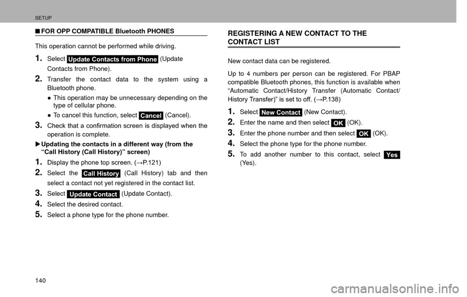 SUBARU IMPREZA 2017 5.G Multimedia System Manual SETUP
140
�QFOR OPP COMPATIBLE Bluetooth PHONES
This operation cannot be performed while driving.
1.SelectUpdate Contacts from Phone  (Update 
Contacts from Phone).
2.Transfer the contact data to the 