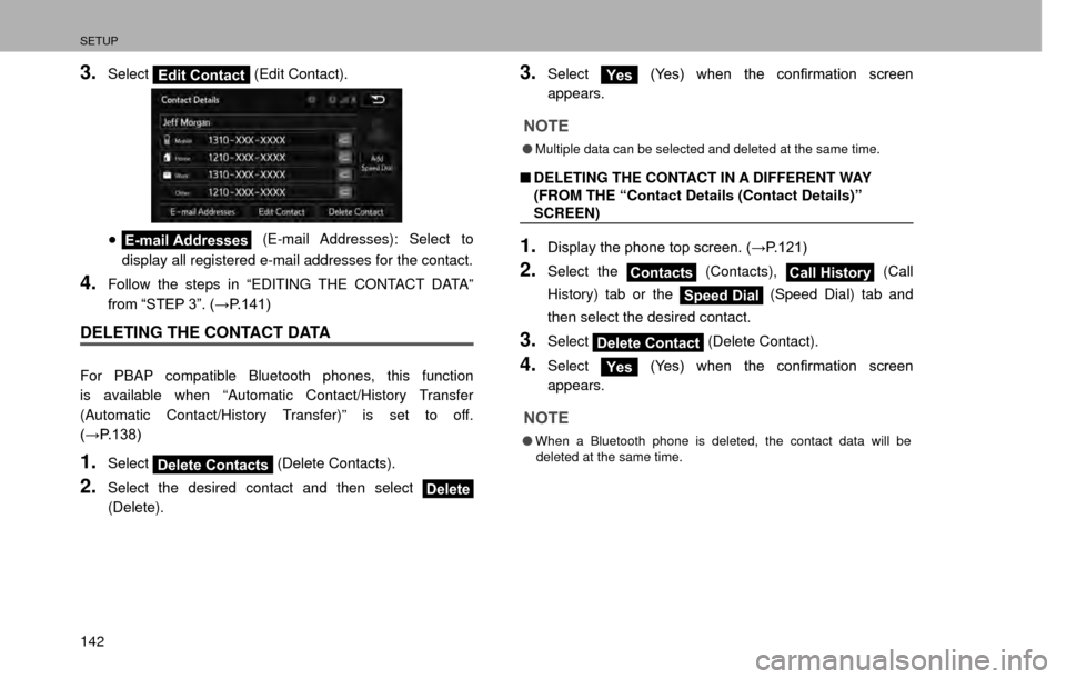 SUBARU IMPREZA 2017 5.G Multimedia System Manual SETUP
142
3.SelectEdit Contact (Edit Contact).
”E-mail Addresses  (E-mail Addresses): Select to 
display all registered e-mail addresses for the contact.
4.Follow the steps in “EDITING THE CONTAC