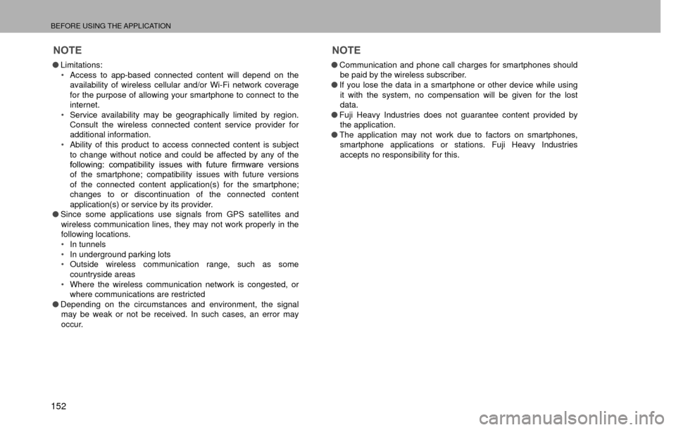 SUBARU IMPREZA 2017 5.G Multimedia System Manual BEFORE USING THE APPLICATION
152
NOTE
�OLimitations:
�‡� Access to app-based connected content will depend on the 
availability of wireless cellular and/or Wi-Fi network coverage 
for the purpose o