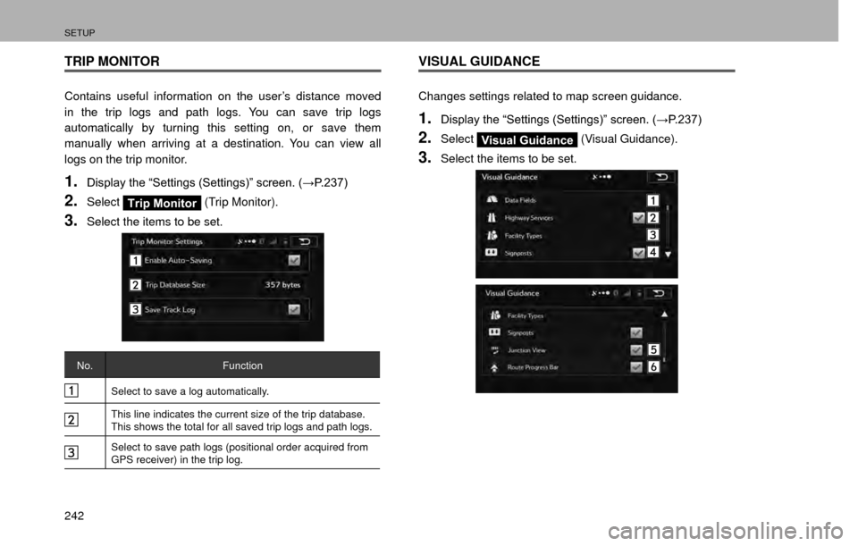 SUBARU IMPREZA 2017 5.G Multimedia System Manual SETUP
242
TRIP MONITOR
Contains useful information on the user’s distance moved 
in the trip logs and path logs. You can save trip logs 
automatically by turning this setting on, or save them 
manua