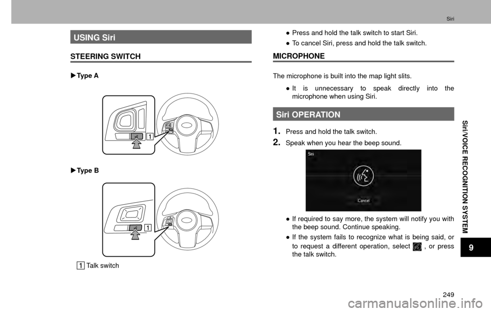SUBARU IMPREZA 2017 5.G Multimedia System Manual Siri
249
Siri/VOICE RECOGNITION SYSTEM
9
USING Siri
STEERING SWITCH
�XTy p e  A
�XTy p e  B
 Talk switch
”Press and hold the talk switch to start Siri.
” To cancel Siri, press and hold the talk 