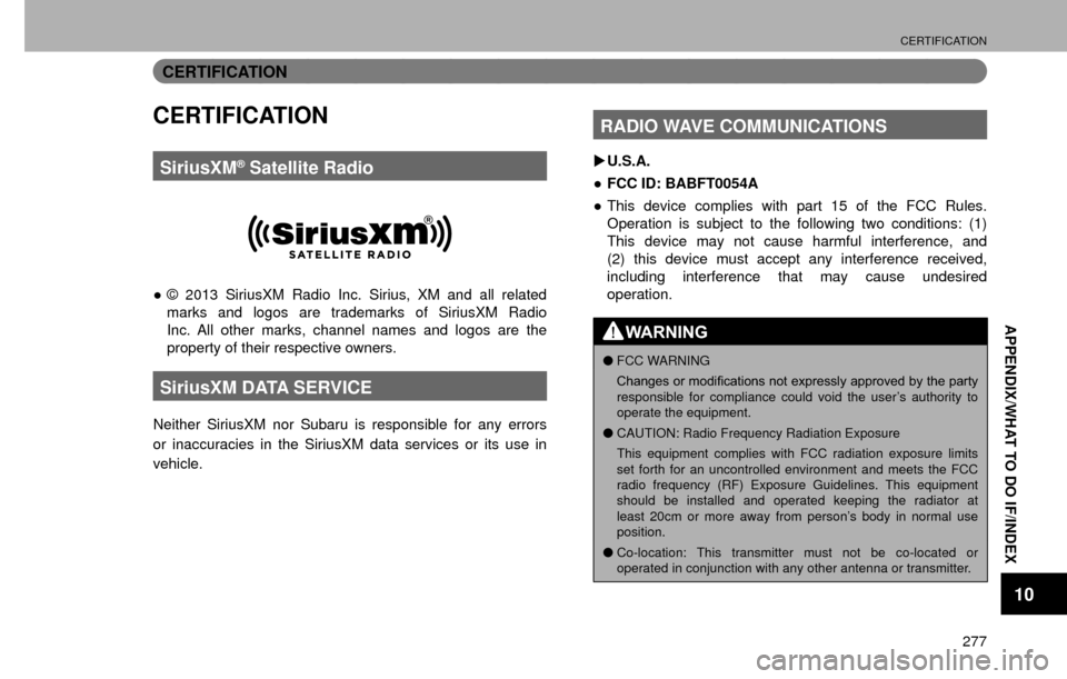 SUBARU IMPREZA 2017 5.G Multimedia System Manual CERTIFICATION
277
APPENDIX/WHAT TO DO IF/INDEX
10
CERTIFICATION
CERTIFICATION
SiriusXM® Satellite Radio
”© 2013 SiriusXM Radio Inc. Sirius, XM and all related 
marks and logos are trademarks of S