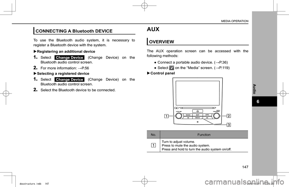 SUBARU IMPREZA 2017 5.G Navigation Manual CONNECTING A Bluetooth DEVICE
To  use  the  Bluetooth  audio  system,  it  is  necessary  to 
register a Bluetooth device with the system.
 XRegistering an additional device
1. Select   (Change  Devic