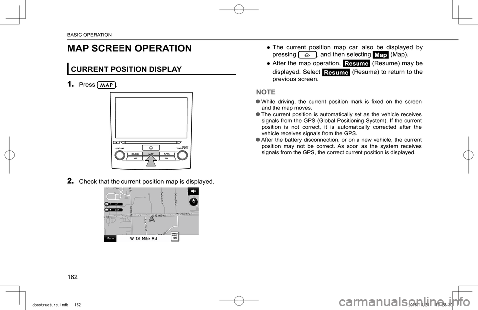 SUBARU IMPREZA 2017 5.G Navigation Manual MAP SCREEN OPERATION
CURRENT POSITION DISPLAY
1. Press .
2. Check that the current position map is displayed.
 