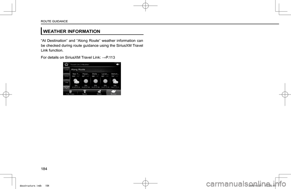 SUBARU IMPREZA 2017 5.G Navigation Manual WEATHER INFORMATION
“At  Destination”  and  “Along  Route”  weather  information  can 
be checked during route guidance using the SiriusXM Travel 
Link function.
�F�o�r� �d�e�t�a�i�l�s� �o�n� 