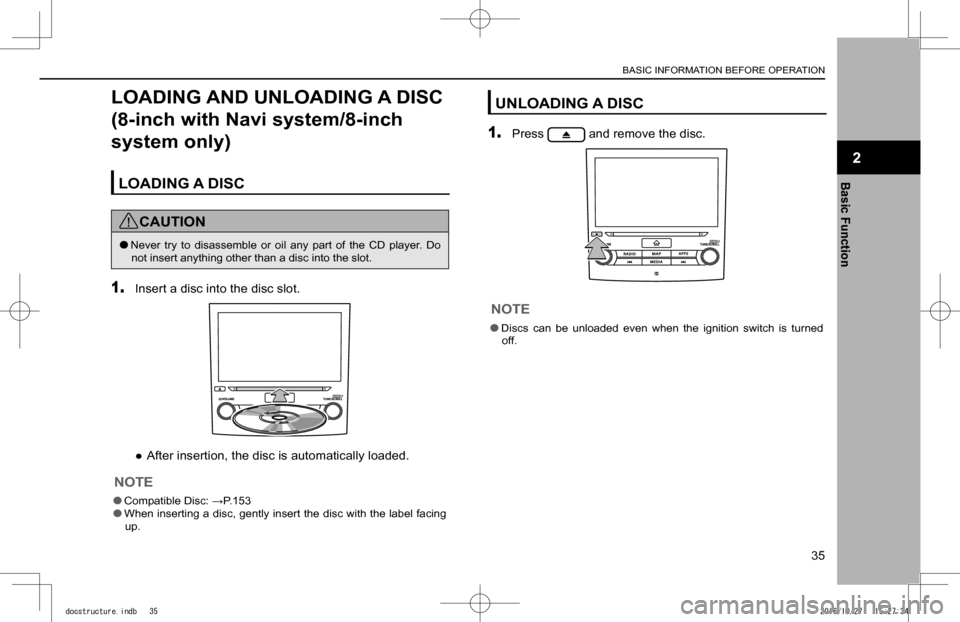 SUBARU IMPREZA 2017 5.G Navigation Manual LOADING AND UNLOADING A DISC 
(8-inch with Navi system/8-inch 
system only)
LOADING A DISC
CAUTION
 lNever  try  to  disassemble or  oil  any  part  of  the  CD  player.  Do not insert anything other 
