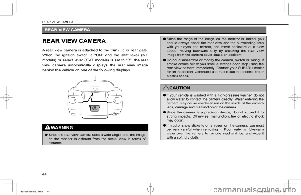SUBARU IMPREZA 2017 5.G Navigation Manual REAR VIEW CAMERA
REAR VIEW CAMERA
A  rear  view  camera  is  attached  to  the  trunk  lid  or  rear  gate. 
When  the  ignition  switch  is  “ON”  and  the  shift  lever  (MT 
models)  or  select