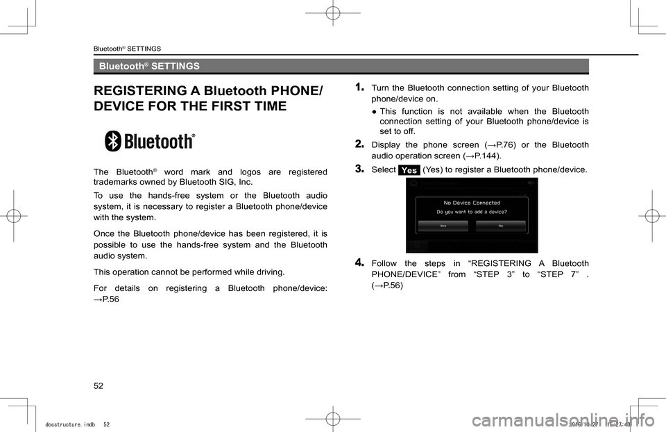 SUBARU IMPREZA 2017 5.G Navigation Manual Bluetooth® SETTINGS
REGISTERING A Bluetooth PHONE/
DEVICE FOR THE FIRST TIME
The  Bluetooth®  word  mark  and  logos  are  registered 
trademarks owned by Bluetooth SIG, Inc.
To  use  the  hands-fre