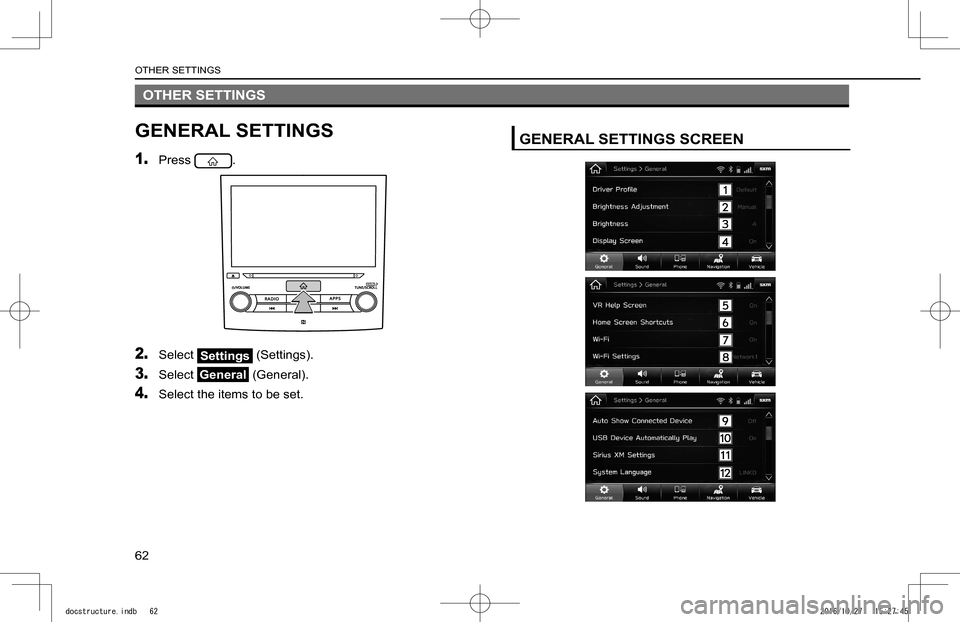 SUBARU IMPREZA 2017 5.G Navigation Manual OTHER SETTINGS
GENERAL SETTINGS
1. Press .
2. Select Settings (Settings).
3. Select General (General).
4. Select the items to be set.
GENERAL SETTINGS SCREEN
OTHER SETTINGS
62
docstructure.indb   6220