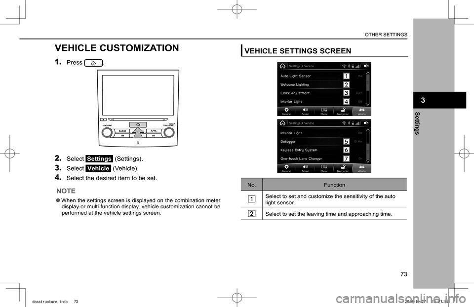 SUBARU IMPREZA 2017 5.G Navigation Manual OTHER SETTINGS
73
Settings
3
VEHICLE CUSTOMIZATION
1. Press .
2. Select Settings (Settings).
3. Select Vehicle (Vehicle).
4. Select the desired item to be set.
NOTE
 lWhen the settings screen is displ