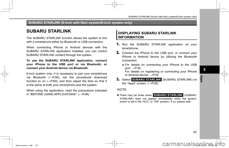 SUBARU IMPREZA 2017 5.G Navigation Manual SUBARU STARLINK (8-inch with Navi system/8-inch system only)
SUBARU STARLINK
The  SUBARU  STARLINK  function  allows  the  system  to  link 
with a smartphone either by Bluetooth or USB connection.
Wh