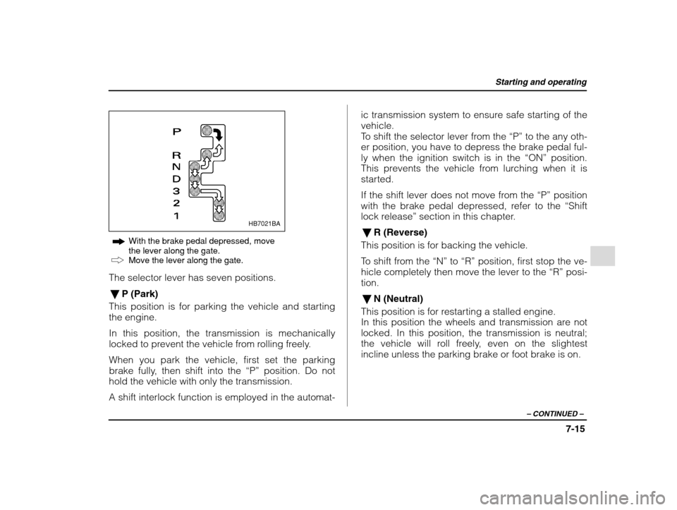 SUBARU IMPREZA WRX 2002 2.G Owners Manual Starting and operating
7-15
– CONTINUED  –
HB7021BA
With the brake pedal depressed, move the lever along the gate.Move the lever along the gate.
The selector lever has seven positions.
� P (Park)
