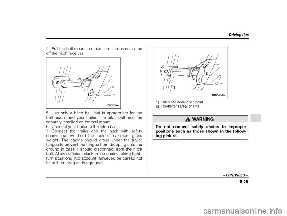 SUBARU IMPREZA WRX 2002 2.G Owners Manual Driving tips
8-25
– CONTINUED  –
4. Pull the ball mount to make sure it does not come 
off the hitch receiver.
HB8020AA
5. Use only a hitch ball that is appropriate for the 
ball mount and your tr