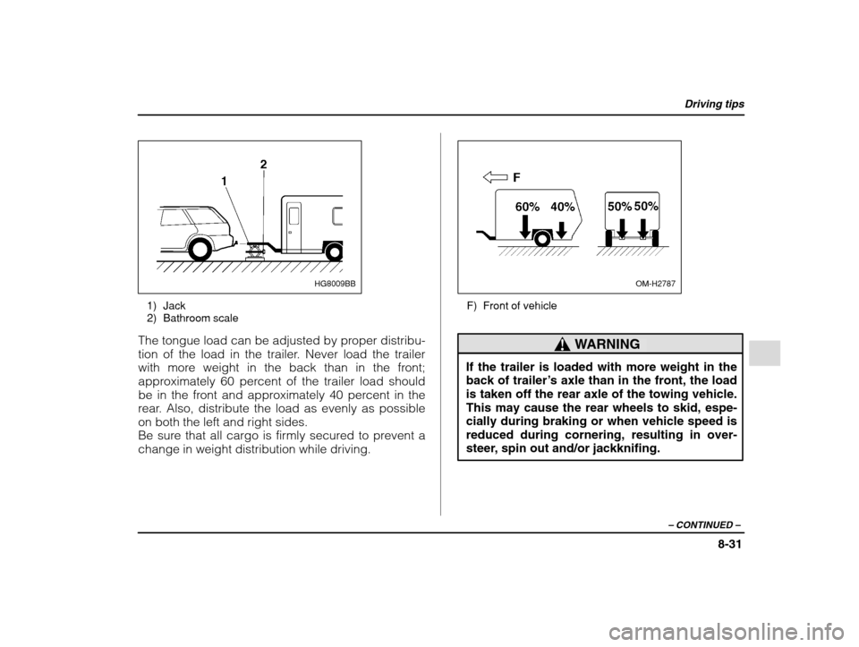 SUBARU IMPREZA WRX 2002 2.G Owners Manual Driving tips
8-31
– CONTINUED  –
HG8009BB
1) Jack 
2) Bathroom scale
The tongue load can be adjusted by proper distribu- 
tion of the load in the trailer. Never load the trailer
with more weight i