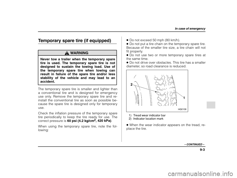 SUBARU IMPREZA WRX 2002 2.G Owners Manual In case of emergency
9-3
– CONTINUED  –
Temporary spare tire (if equipped)
WARNING
Never tow a trailer when the temporary spare tire is used. The temporary spare tire is not
designed to sustain th