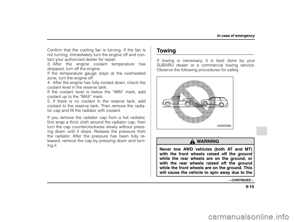 SUBARU IMPREZA WRX 2002 2.G Owners Manual In case of emergency
9-15
– CONTINUED  –
Confirm that the cooling fan is turning. If the fan is 
not turning, immediately turn the engine off and con-
tact your authorized dealer for repair.
3. Af