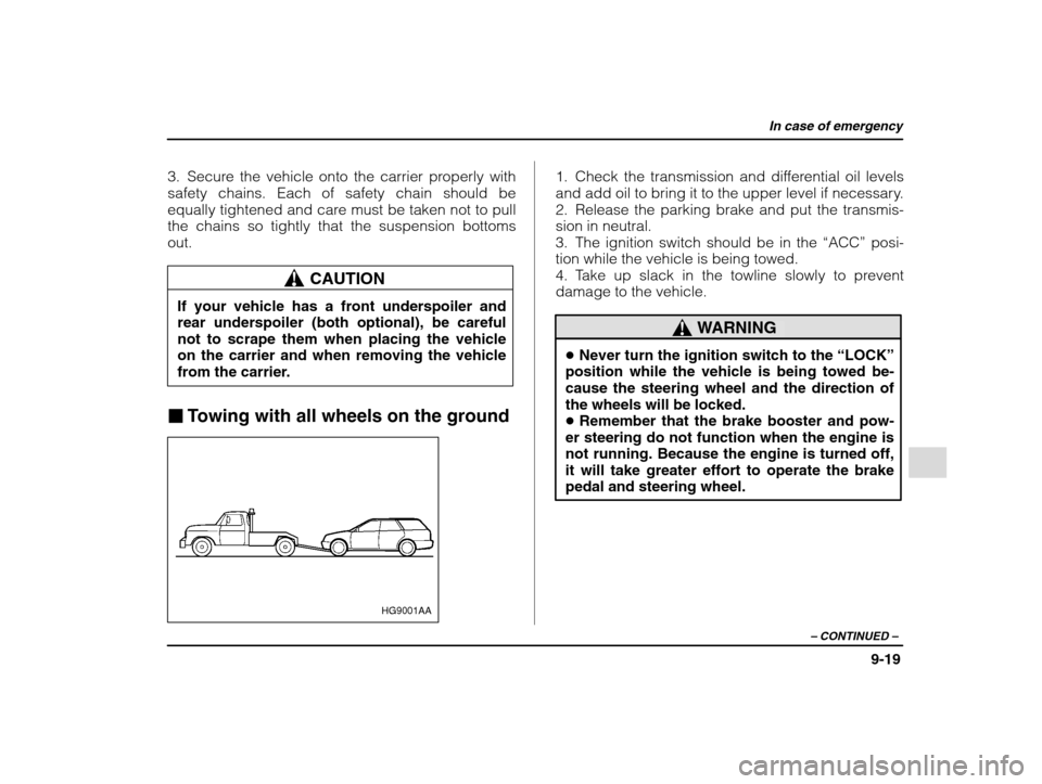 SUBARU IMPREZA WRX 2002 2.G Owners Manual In case of emergency
9-19
– CONTINUED  –
3. Secure the vehicle onto the carrier properly with safety chains. Each of safety chain should be
equally tightened and care must be taken not to pull
the