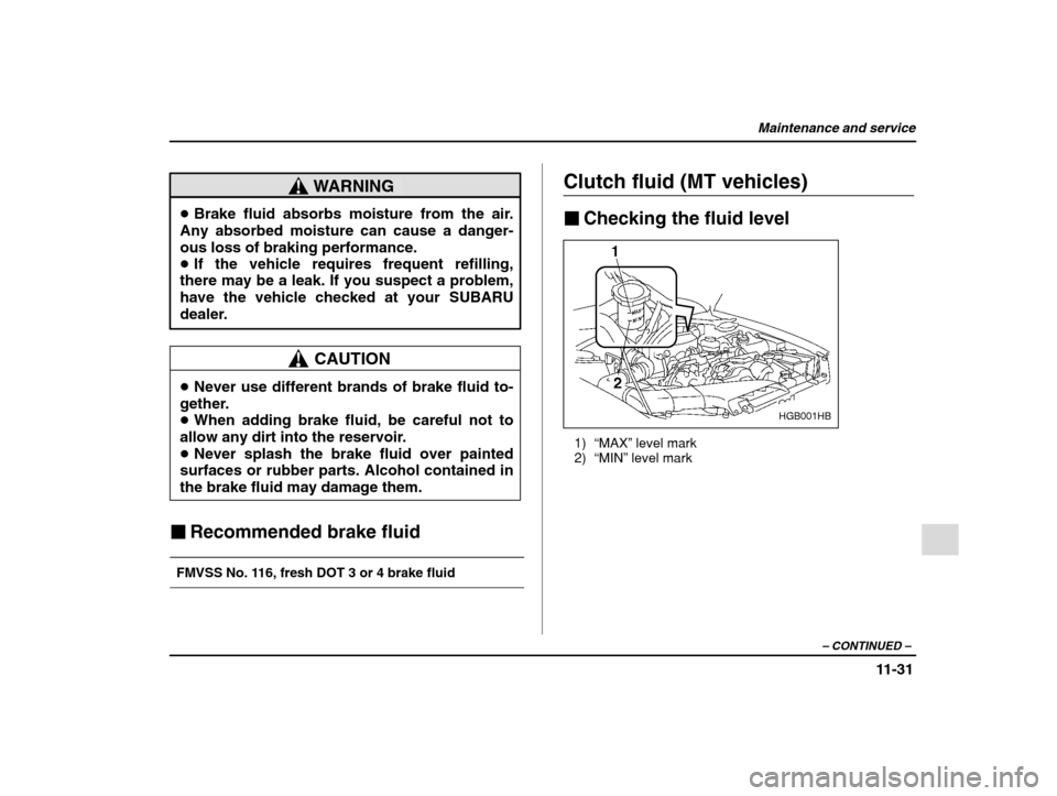 SUBARU IMPREZA WRX 2002 2.G Owners Manual Maintenance and service
11-31
– CONTINUED  –
WARNING
�Brake fluid absorbs moisture from the air.
Any absorbed moisture can cause a danger- ous loss of braking performance.� If the vehicle requires