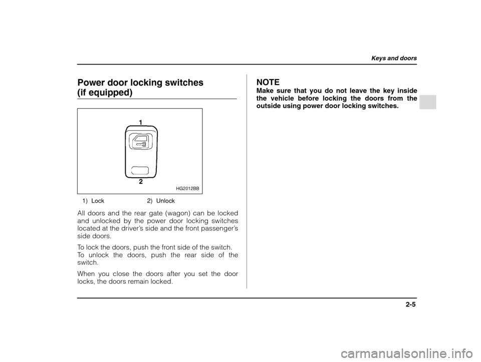 SUBARU IMPREZA WRX 2002 2.G Owners Manual Keys and doors
2-5
– CONTINUED  –
Power door locking switches  (if equipped)
HG2012BB
1) Lock 2) Unlock
All doors and the rear gate (wagon) can be locked and unlocked by the power door locking swi