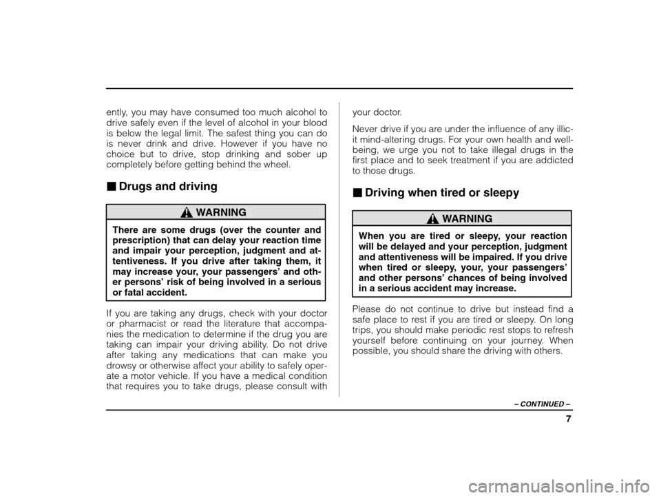 SUBARU IMPREZA WRX 2002 2.G Owners Manual 7
– CONTINUED  –
ently, you may have consumed too much alcohol to drive safely even if the level of alcohol in your bloodis below the legal limit. The safest thing you can do
is never drink and dr