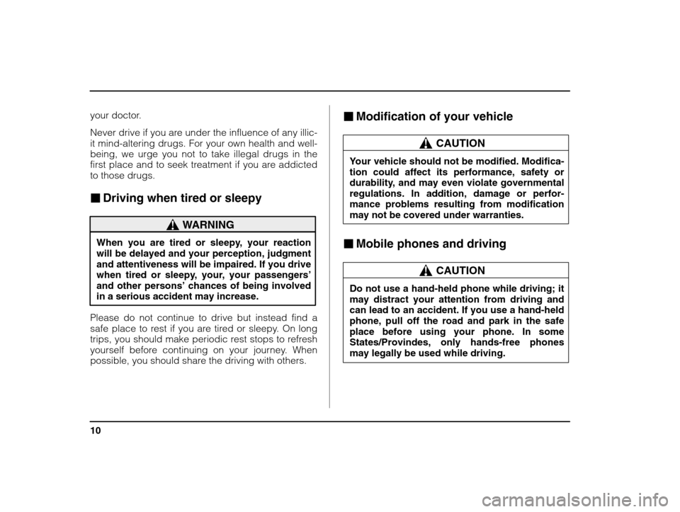 SUBARU IMPREZA WRX 2003 2.G User Guide 10
your doctor. 
Never drive if you are under the influence of any illic- it mind-altering drugs. For your own health and well- 
being, we urge you not to take illegal drugs in the 
first place and to