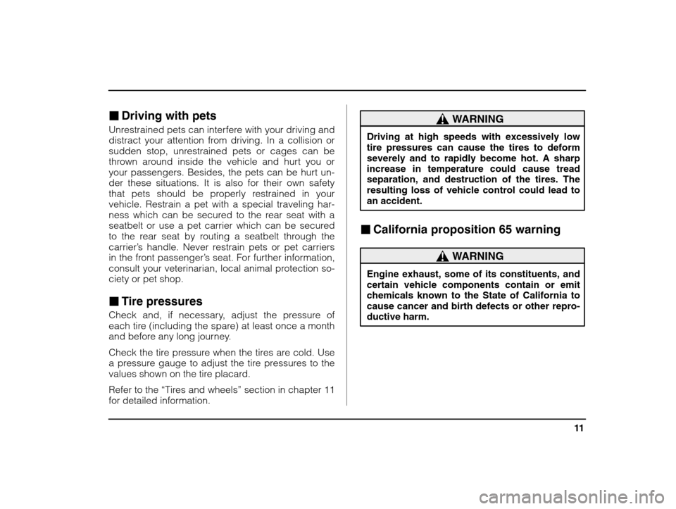 SUBARU IMPREZA WRX 2003 2.G User Guide 11
– CONTINUED  –
�Driving with pets
Unrestrained pets can interfere with your driving and 
distract your attention from driving. In a collision or 
sudden stop, unrestrained pets or cages can be
