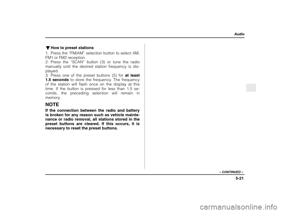 SUBARU IMPREZA WRX 2003 2.G Owners Manual Audio
5-21
– CONTINUED  –
�How to preset stations
1. Press the  “FM/AM” selection button to select AM,
FM1 or FM2 reception. 
2. Press the  “SCAN” button (3) or tune the radio
manually unt