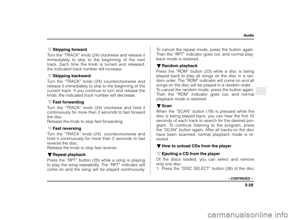 SUBARU IMPREZA WRX 2003 2.G Owners Manual Audio
5-29
– CONTINUED  –
nSkipping forward
Turn the  “TRACK”  knob (24) clockwise and release it
immediately to skip to the beginning of the next 
track. Each time the knob is turned and rele