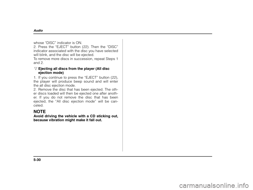 SUBARU IMPREZA WRX 2003 2.G Owners Manual Audio
5-30
whose “DISC” indicator is ON.
2. Press the  “EJECT” button (22). Then the  “DISC”
indicator associated with the disc you have selected will blink, and the disc will be ejected.
