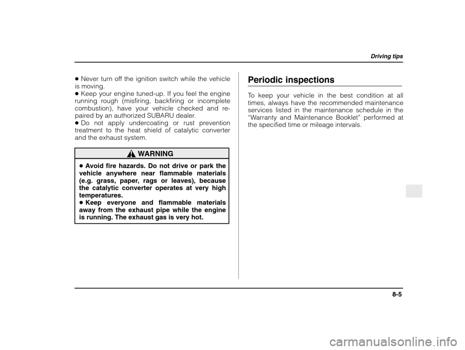 SUBARU IMPREZA WRX 2003 2.G Owners Manual Driving tips
8-5
– CONTINUED  –
�Never turn off the ignition switch while the vehicle
is moving. � Keep your engine tuned-up. If you feel the engine
running rough (misfiring, backfiring or incompl