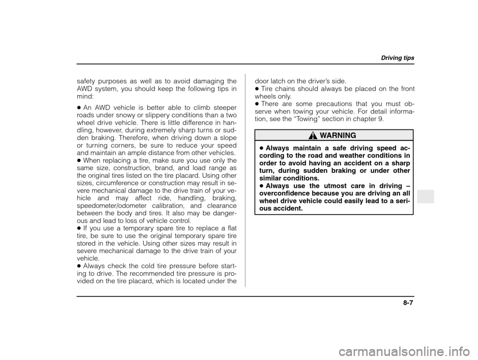 SUBARU IMPREZA WRX 2003 2.G Owners Manual Driving tips
8-7
– CONTINUED  –
safety purposes as well as to avoid damaging the 
AWD system, you should keep the following tips inmind: �An AWD vehicle is better able to climb steeper
roads under