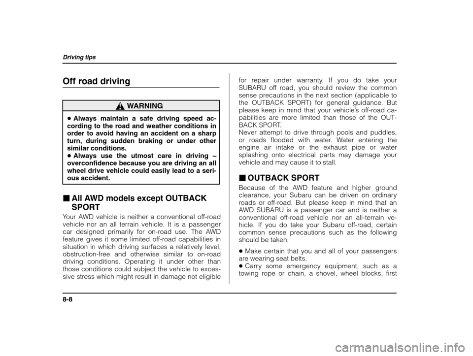 SUBARU IMPREZA WRX 2003 2.G Owners Manual Driving tips
8-8
Off road driving
WARNING
�Always maintain a safe driving speed ac-
cording to the road and weather conditions in order to avoid having an accident on a sharpturn, during sudden brakin